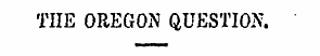 THE OREGON QUESTION.