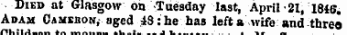 uiuuiu uereavemeut Died at Glasgow on Tuesday last, April-21, 1846. Adam Gammon, ; aged ^8: he has left a wbfe and three fit** 1 j4*BA*« ^V^ *** ALllta ..ll» .^ J L._.. .... ¦ -«v A.