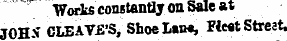 ~ Worts constantly on Sale at JOH-f CLEAYfi'S, Shoe Law, Meat Streat.