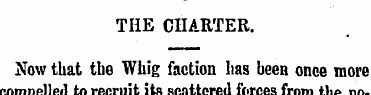 THE CHARTER. Now that the Whig faction h...