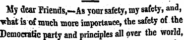 My dear Friends,—As your safety, my safe...