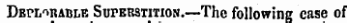 Dbplirable Superstition.—The following case of