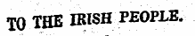 TO THE IRISH PEOPLE.