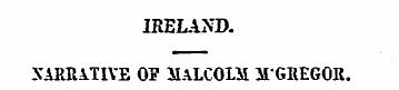 IRELAND. NARRATIVE OF MALCOLM MGREGOR. x...