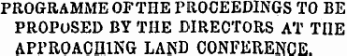 PROGRAMME OF THE PROCEEDINGS TO BE PROPOSED BY THE DIRECTORS AT THE APPROACHING LAND CONFERENCE.