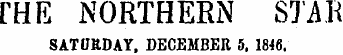 ME NORTHERN STAR SATURDAY, DECEMBER 5. 1846.