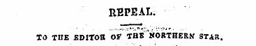REPEAL. TO TUE SDITOtt OP THE NOBTHERN S...