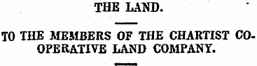 THE LAND. TO THE MEMBERS OF THE CHARTIST...