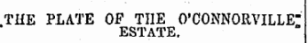 . THE PLATE OF THE O'CONNORVILLE" ESTATE.