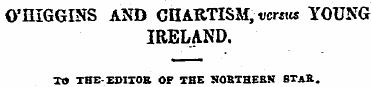 0'HIGGINS AND CHARTISM, versus YOUNG IRE...