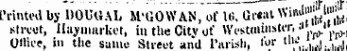 Printed by UOUGAL M'GOWAN, of l«. Gr«at ^' ml, |1) ( 1, |W street, llaymarket, in the City of Westminster, ''L,. 1 ,^. Office, in thc same Street and Parish, lor i"'. .^..^