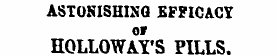 ASTONISHING EFFICACY HQLLOWAY'S PILLS.