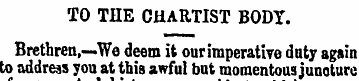 TO THE CHARTIST BODY. Brethren,—We deem ...