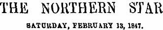 THE NORTHERN STAR SATDR.DAY, FEBRUARY 13, 1847.