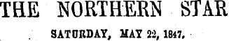 THE NORTHERN STAR SATURDAY, MAY 22, 1847...