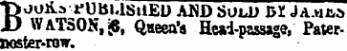 BuoHa t*Uttl.lStlED AUD SOLD BY. JA-viaa WATSON, |(5 f Qneea'a Heai-passage, Paternoster-row.