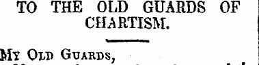TO THE OLD GUARDS OF CHARTISM. Ml Qw> Gu...