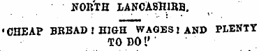 ffORTH LANCASHlRB . •CHEAP BREAD'HIGH WA...