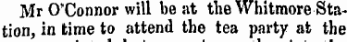 Mr O'Connor will beat the Whitmore Station, in time to attend the tea party at the