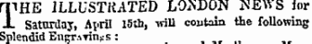 HIRE ILLUSTKATED LONDON NEWS ior JL Saturday, April 15th, wiU coutaia the following Splendid EngTAvin^s :