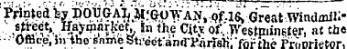 Printed fey POUGAI^I'GUTVAN, pf.is, Great Windmill" $!%$&gt; ¦ ityV^Mh in % C;t,v of. . .Festmineter, at the ¦ ¦ -' Office, hi the snme St.'eet'and-MrrslJ: ' for the Pn.nrietor,