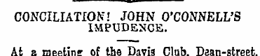 »———CONCILIATION! JOHN O'CONNELL'S IMPUD...