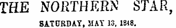 THE NORTHERN STAR, SATURDAY, MAT 13. 1848.