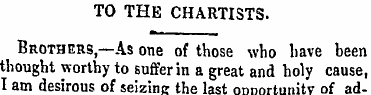 TO THE CHARTISTS. Brothers,—As one of th...