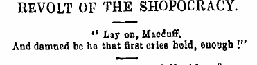 REVOLT OF THE SHOPOCRACY. *• Lay on, Mac...