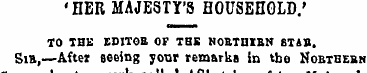 •HER MAJESTY'S HOUSEHOLD .' TO TBE EDITO...