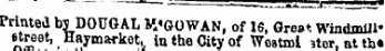 Printed by DOUGAL M^GOWAN, of 16, Great Windmill' ^ T J Bt '. Haymarket, in the City of Wostml Uer, at tn« in