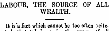 LABOUR, THE SOURCE OF ALL WEALTH. It is ...