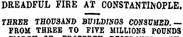 DREADFUL FIRE AT CONSTANTINOPLE. THREE T...