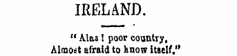 IRELAND. " Alas! poor country, Almost af...