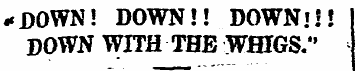* DOWN! DOWN!! DOWN]!' DOWN WTTfl THE WH...