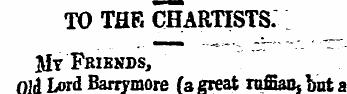 TO THE CHARTISTS. Mt Friends, Ola Lord B...
