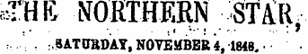 sTHR NOKTHERN ^STAR ^ : . .3AT&BDAY, NOVEMBER 4, 1848.