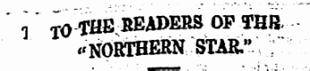 1 TO THS READERS OP THR" NOMBERN STAR. 0 :