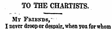 TO THE CHARTISTS. Mt Friends, - I never ...