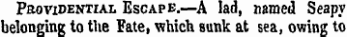 PaoviDENTiAL EscAPE.—A lad, named Seapy belonging to the Fate, which sunk at sea, owing to