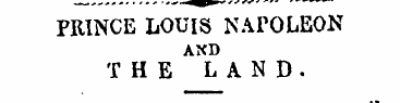 PRINCE LOUIS NAPOLEON AXD THE LAND. Prin...