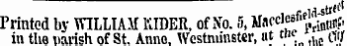 Printed hy WILLIAM KIDER, of No. 5, Mace-jf «S*' in the narish of St. Anno. Westminster, at the ^