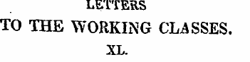 LETTERS TO THE WORKING CLASSES. XL. " Wo...