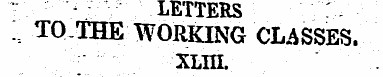 LETTERS : :5 TOTHE WORKING CLASSES. XLTH...