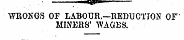 WRONGS OF LABOUR.—REDUCTION OF' MINERS' ...