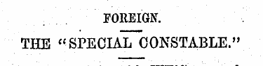 FOREIGN. THE "SPECIAL CONSTABLE." It is ...