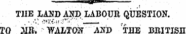 —jas^p*" THE LAND AND LABOUR QUESTION. T...