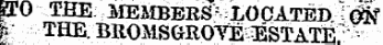 p!0 THE MEMBERS- LOCATED " £$? £ THE. BROMSGKOtE^STATE'