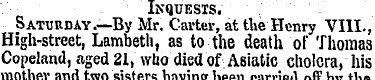 Inquests. Saturday.—By Mr. Carter, at th...