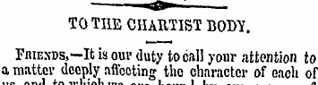 TO THE CHARTIST BODY. FRiESDs.—It is ouv...